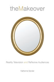 Title: The Makeover: Reality Television and Reflexive Audiences, Author: Katherine Sender