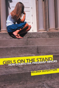 Title: Girls on the Stand: How Courts Fail Pregnant Minors, Author: Helena Silverstein