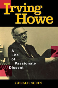 Title: Irving Howe: A Life of Passionate Dissent, Author: Gerald Sorin