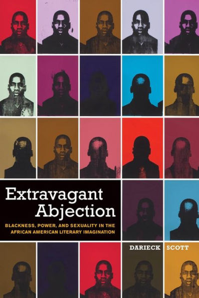 Extravagant Abjection: Blackness, Power, and Sexuality the African American Literary Imagination