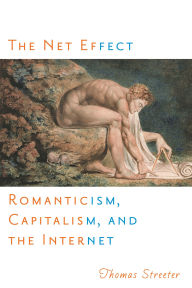 Title: The Net Effect: Romanticism, Capitalism, and the Internet, Author: Thomas Streeter