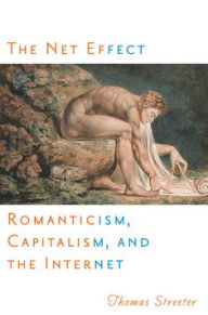 Title: The Net Effect: Romanticism, Capitalism, and the Internet, Author: Thomas Streeter