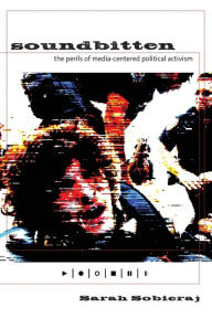 Title: Soundbitten: The Perils of Media-Centered Political Activism, Author: Sarah Sobieraj