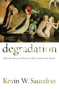 Title: Degradation: What the History of Obscenity Tells Us about Hate Speech, Author: Kevin W. Saunders