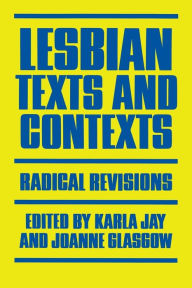 Title: Lesbian Texts and Contexts: Radical Revisions / Edition 1, Author: Karla Jay