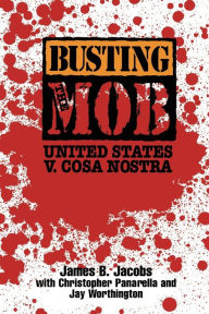 Title: Busting the Mob: The United States v. Cosa Nostra / Edition 1, Author: James B. Jacobs