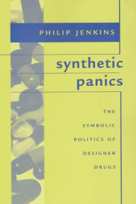 Title: Synthetic Panics: The Symbolic Politics of Designer Drugs / Edition 1, Author: Philip Jenkins