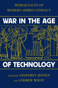 Title: War in the Age of Technology: Myriad Faces of Modern Armed Conflict / Edition 1, Author: Geoffrey Jensen