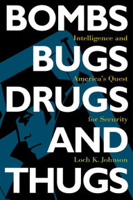 Title: Bombs, Bugs, Drugs, and Thugs: Intelligence and America's Quest for Security, Author: Loch K. Johnson