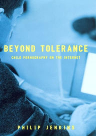 Title: Beyond Tolerance: Child Pornography on the Internet / Edition 1, Author: Philip Jenkins