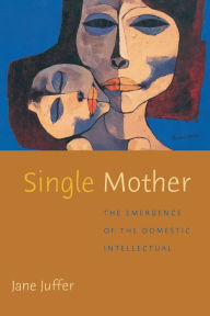 Title: Single Mother: The Emergence of the Domestic Intellectual, Author: Jane Juffer