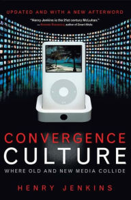 Title: Convergence Culture: Where Old and New Media Collide / Edition 1, Author: Henry Jenkins