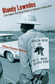 Title: Bloody Lowndes: Civil Rights and Black Power in Alabama's Black Belt, Author: Hasan Kwame Jeffries