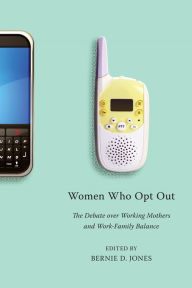 Title: Women Who Opt Out: The Debate over Working Mothers and Work-Family Balance, Author: Bernie D. Jones