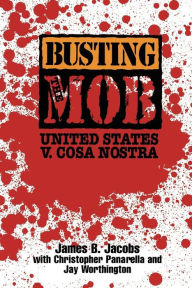 Title: Busting the Mob: The United States v. Cosa Nostra, Author: James B Jacobs