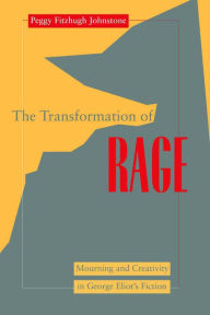 Title: Transformation of Rage: Mourning and Creativity in George Eliot's Fiction, Author: Peggy Fitzhugh Johnstone
