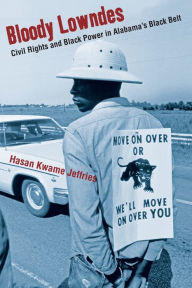 Title: Bloody Lowndes: Civil Rights and Black Power in Alabama's Black Belt, Author: Hasan Kwame Jeffries