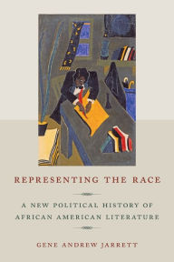 Title: Representing the Race: A New Political History of African American Literature, Author: Gene Andrew Jarrett