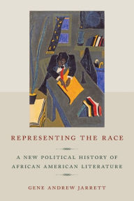 Title: Representing the Race: A New Political History of African American Literature, Author: Gene Andrew Jarrett