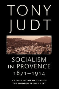 Title: Socialism in Provence, 1871-1914, Author: Tony Judt