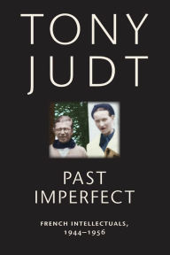 Title: Past Imperfect: French Intellectuals, 1944-1956, Author: Tony Judt