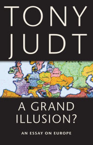 Title: A Grand Illusion?: An Essay on Europe, Author: Tony Judt