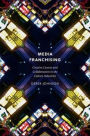 Media Franchising: Creative License and Collaboration in the Culture Industries