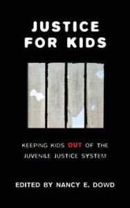 Title: Justice for Kids: Keeping Kids Out of the Juvenile Justice System, Author: Nancy E. Dowd