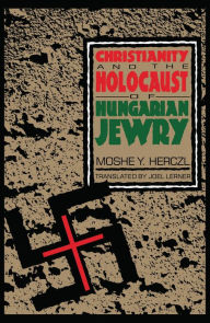 Title: Christianity and the Holocaust of Hungarian Jewry, Author: Moshe Y. Herczl