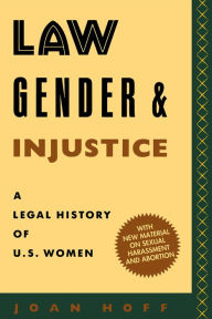 Title: Law, Gender, and Injustice: A Legal History of U.S. Women, Author: Joan Hoff