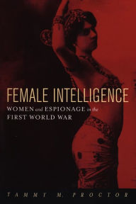 Title: Female Intelligence: Women and Espionage in the First World War, Author: Tammy M Proctor