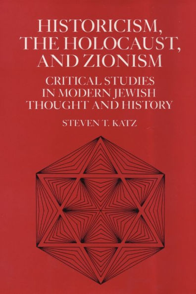 Historicism, the Holocaust, and Zionism: Critical Studies Modern Jewish History Thought