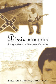 Title: Dixie Debates: Perspectives on Southern Cultures / Edition 1, Author: Richard H. King