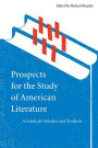 Prospects for the Study of American Literature: A Guide for Scholars and Students