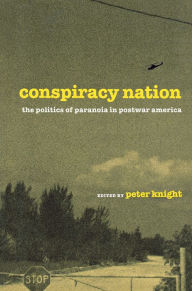 Title: Conspiracy Nation: The Politics of Paranoia in Postwar America, Author: Peter Knight