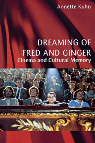 Title: Dreaming of Fred and Ginger: Cinema and Cultural Memory, Author: Annette Kuhn
