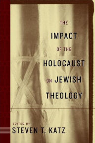 Title: The Impact of the Holocaust on Jewish Theology, Author: Steven T. Katz