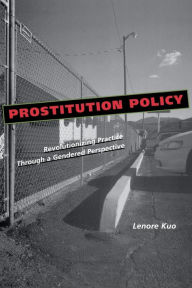 Title: Prostitution Policy: Revolutionizing Practice through a Gendered Perspective, Author: Lenore Kuo