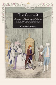 Title: The Contrast: Manners, Morals, and Authority in the Early American Republic, Author: Cynthia A. Kierner