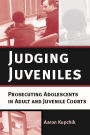 Judging Juveniles: Prosecuting Adolescents in Adult and Juvenile Courts