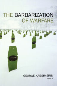 Title: The Barbarization of Warfare, Author: George Kassimeris