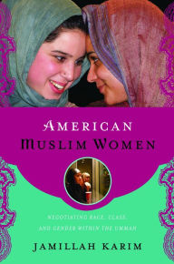 Title: American Muslim Women: Negotiating Race, Class, and Gender within the Ummah, Author: Jamillah Karim