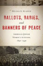 Ballots, Babies, and Banners of Peace: American Jewish Women's Activism, 1890-1940