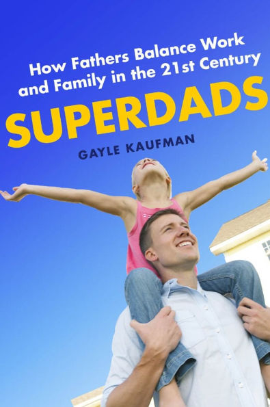 Superdads: How Fathers Balance Work and Family the 21st Century