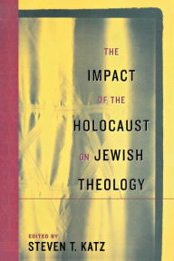 Title: The Impact of the Holocaust on Jewish Theology, Author: Steven T Katz