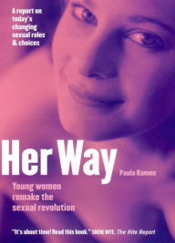 Title: Her Way: Young Women Remake the Sexual Revolution, Author: Paula Kamen