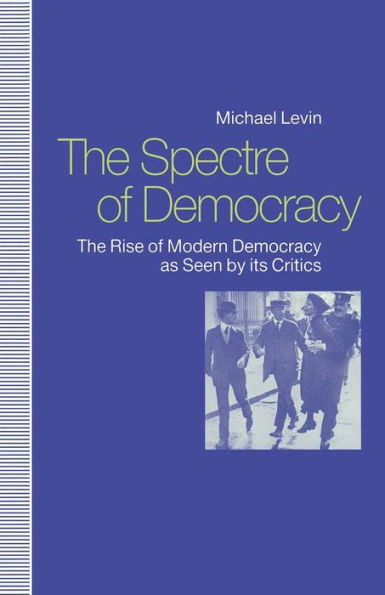 Spectre of Democracy: The Rise of Modern Democracy As Seen by Its Opponents