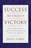 Title: Success Without Victory: Lost Legal Battles and the Long Road to Justice in America, Author: Jules Lobel