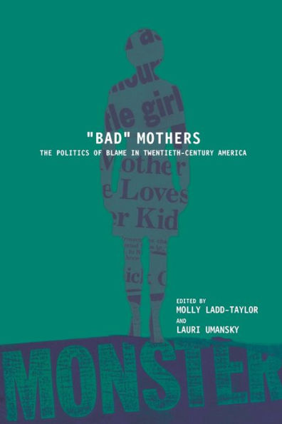 BAD MOTHERS: The Politics of Blame Twentieth-Century America