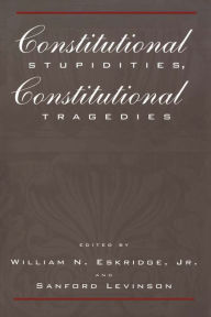 Title: Constitutional Stupidities, Constitutional Tragedies, Author: William N. Eskridge